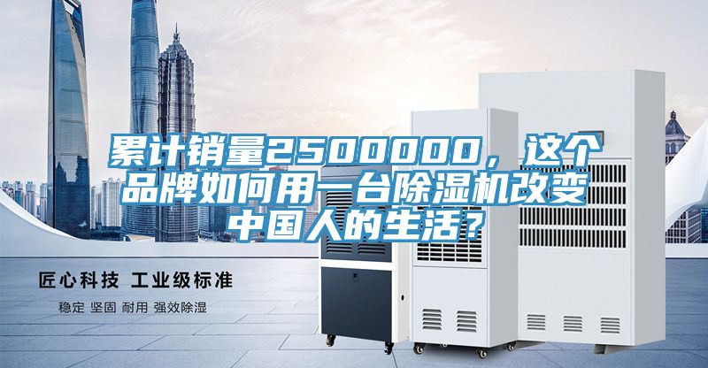 累計銷量2500000，這個品牌如何用一臺除濕機(jī)改變中國人的生活？