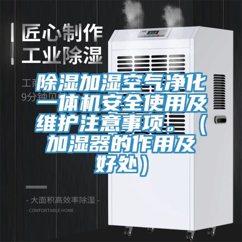 除濕加濕空氣凈化一體機安全使用及維護(hù)注意事項。（加濕器的作用及好處）