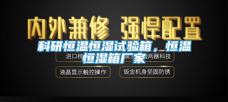 科研恒溫恒濕試驗(yàn)箱，恒溫恒濕箱廠家